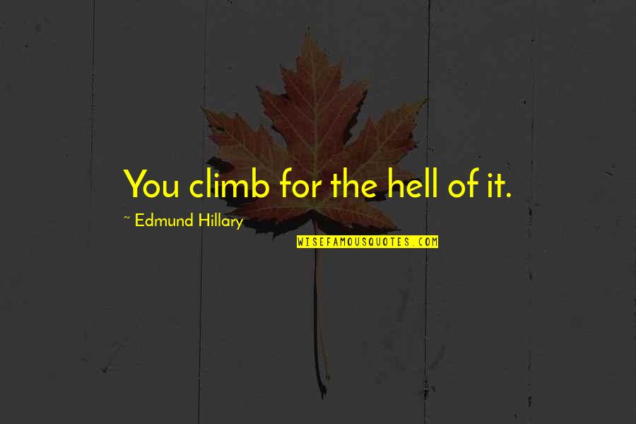 Jalaiah Quotes By Edmund Hillary: You climb for the hell of it. Jalaiah Quotes By Edmund Hillary: You climb for the hell of it.