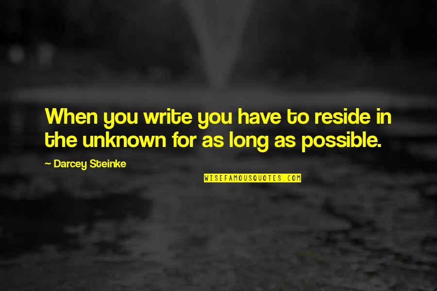 Jalal Al Din Rumi Quotes By Darcey Steinke: When you write you have to reside in