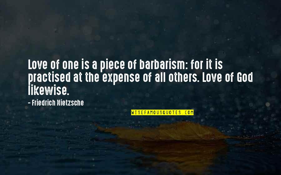 Jalal Al Rumi Quotes By Friedrich Nietzsche: Love of one is a piece of barbarism: