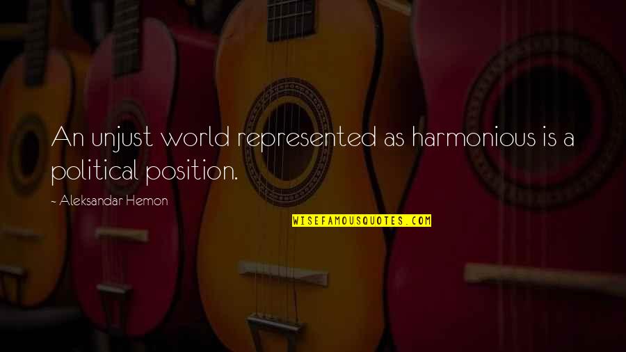 Jalal Eddine Rumi Quotes By Aleksandar Hemon: An unjust world represented as harmonious is a Jalal Eddine Rumi Quotes By Aleksandar Hemon: An unjust world represented as harmonious is a