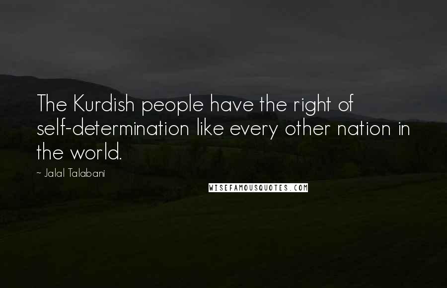 Jalal Talabani quotes: The Kurdish people have the right of self-determination like every other nation in the world.