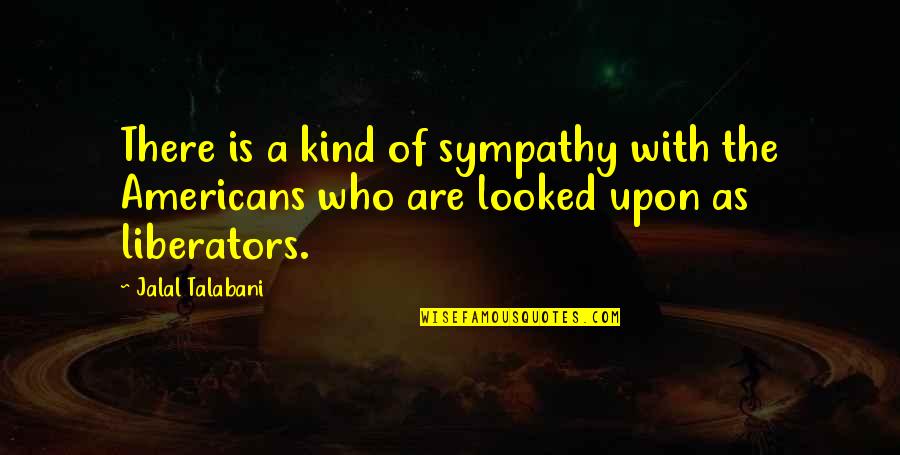 Jalal Talabani Quotes By Jalal Talabani: There is a kind of sympathy with the