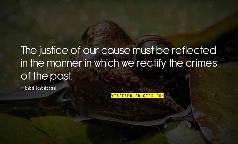 Jalal Talabani Quotes By Jalal Talabani: The justice of our cause must be reflected