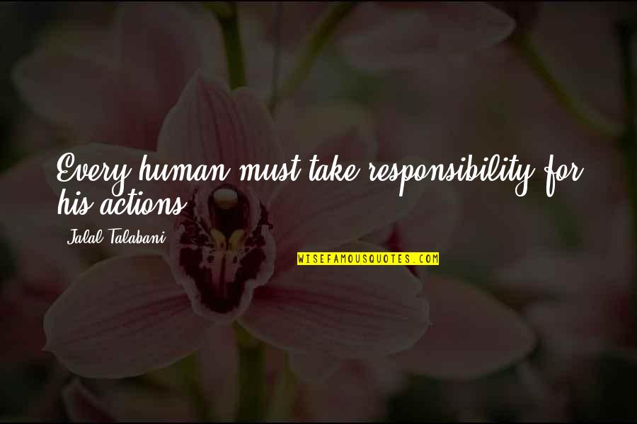 Jalal Talabani Quotes By Jalal Talabani: Every human must take responsibility for his actions.
