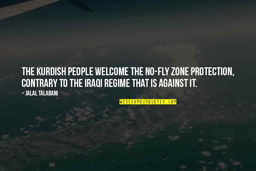 Jalal Talabani Quotes By Jalal Talabani: The Kurdish people welcome the no-fly zone protection,