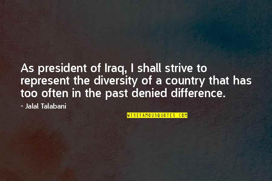 Jalal Talabani Quotes By Jalal Talabani: As president of Iraq, I shall strive to