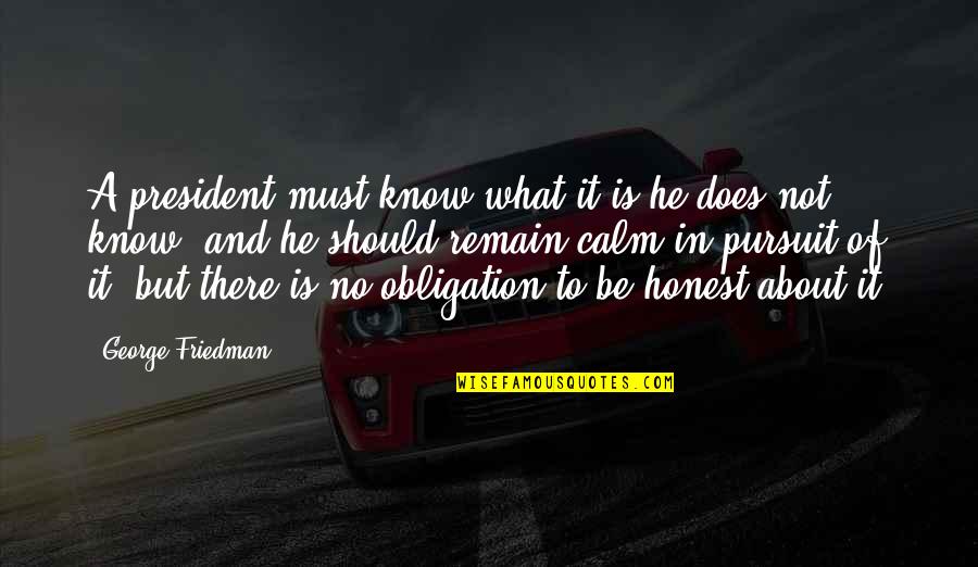 Jalali Hartman Quotes By George Friedman: A president must know what it is he Jalali Hartman Quotes By George Friedman: A president must know what it is he