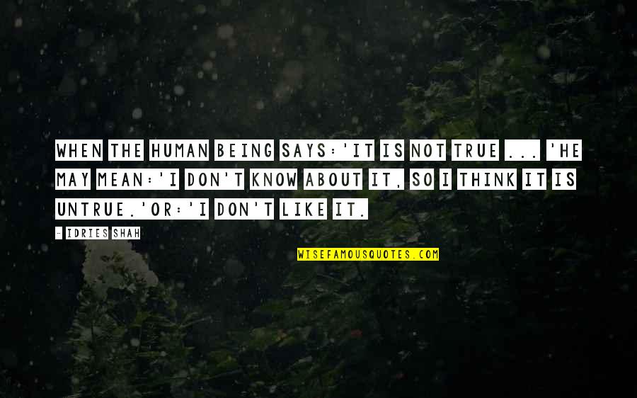 Jalali Hartman Quotes By Idries Shah: When the human being says:'It is not true Jalali Hartman Quotes By Idries Shah: When the human being says:'It is not true