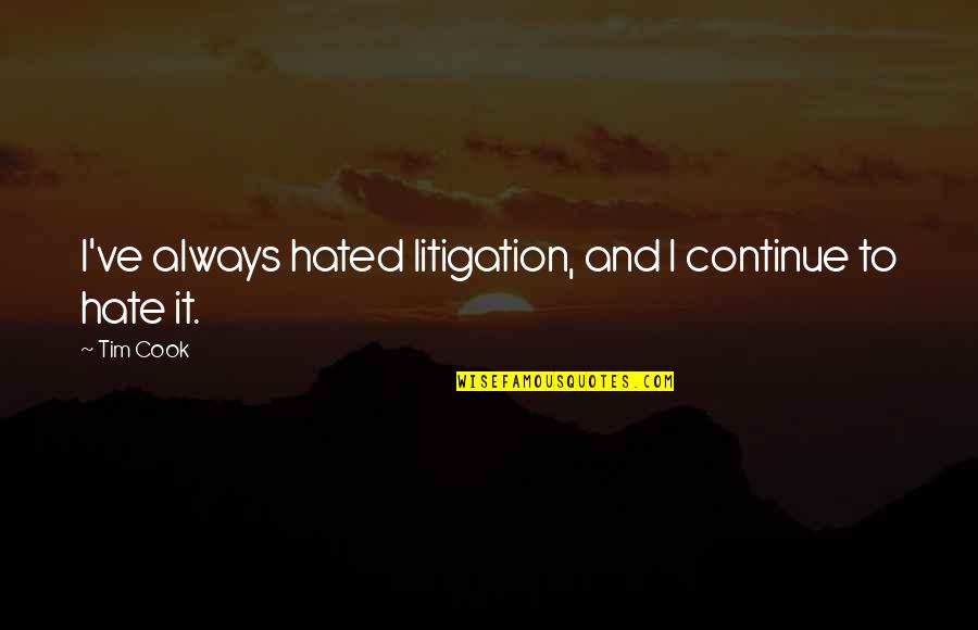 Jalali Hartman Quotes By Tim Cook: I've always hated litigation, and I continue to