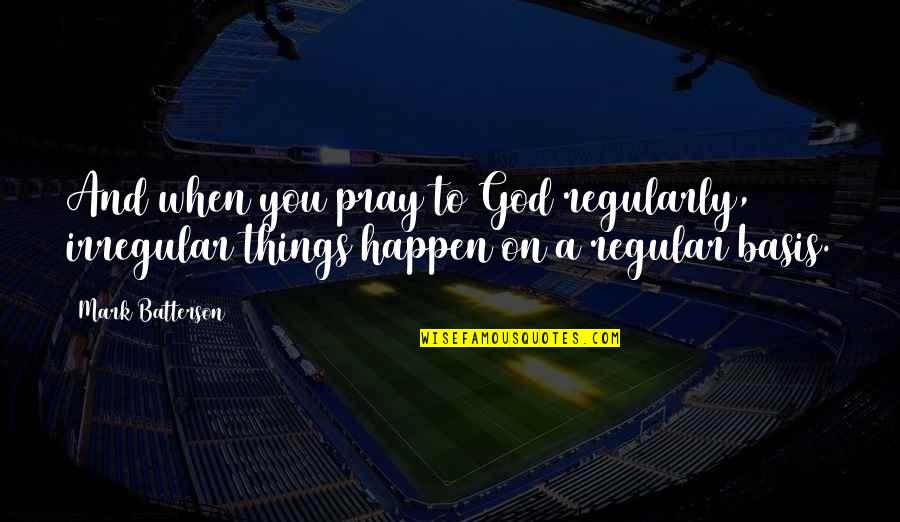 Jalalia Quotes By Mark Batterson: And when you pray to God regularly, irregular