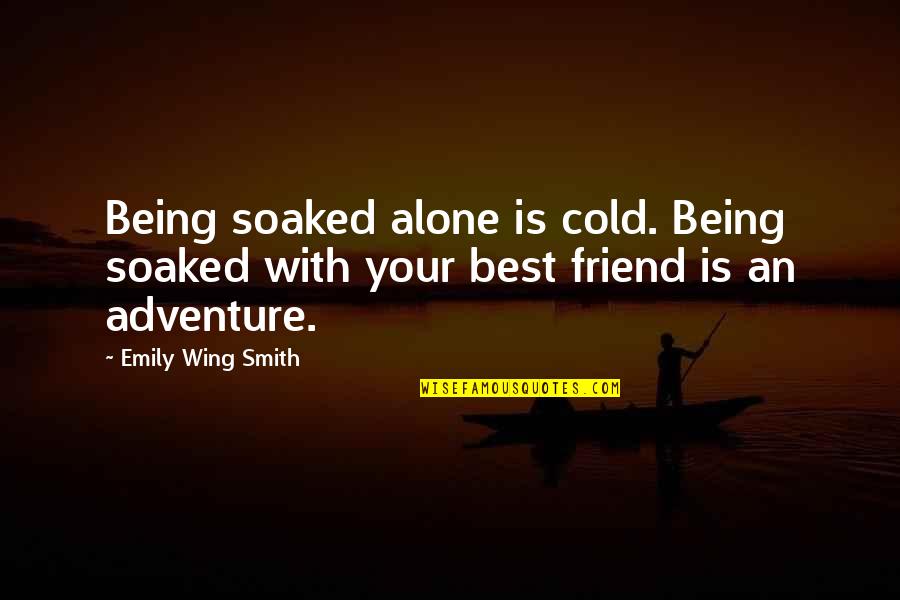 Jalalian Quotes By Emily Wing Smith: Being soaked alone is cold. Being soaked with