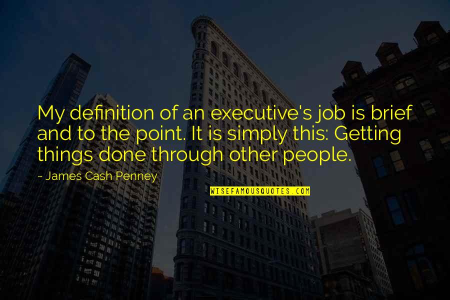 Jalalian Quotes By James Cash Penney: My definition of an executive's job is brief