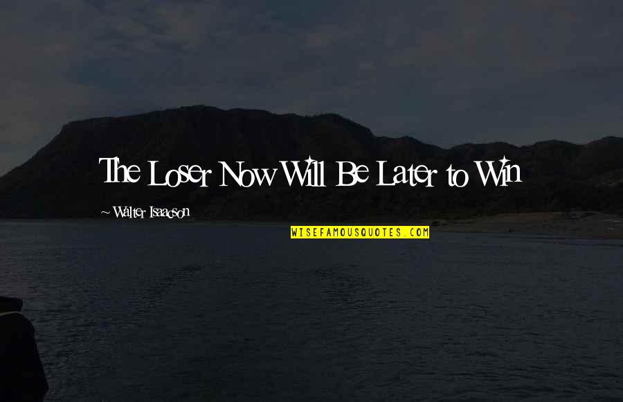 Jalalian Quotes By Walter Isaacson: The Loser Now Will Be Later to Win