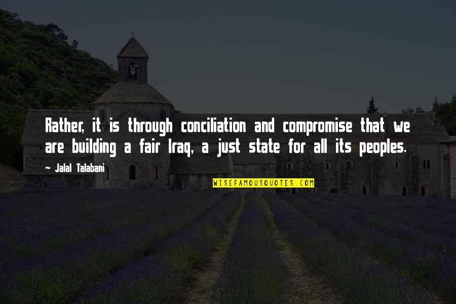 Jalal's Quotes By Jalal Talabani: Rather, it is through conciliation and compromise that