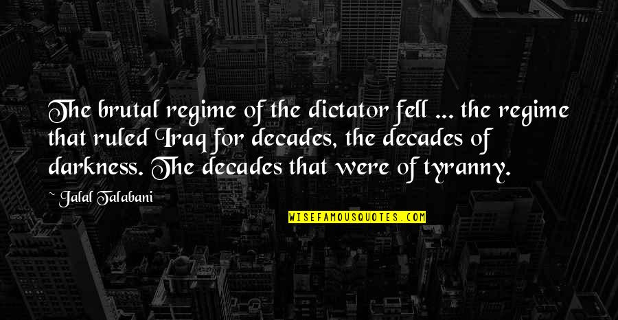 Jalal's Quotes By Jalal Talabani: The brutal regime of the dictator fell ...