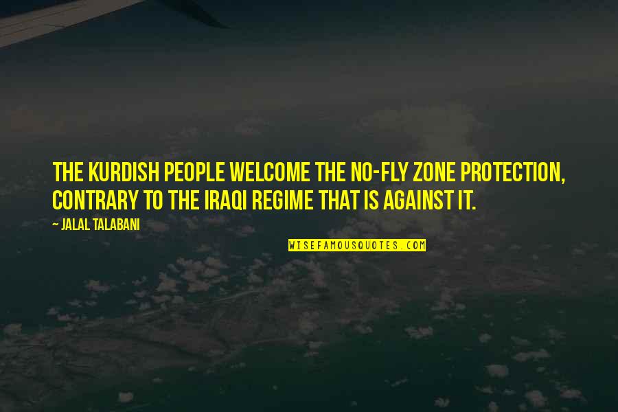 Jalal's Quotes By Jalal Talabani: The Kurdish people welcome the no-fly zone protection,