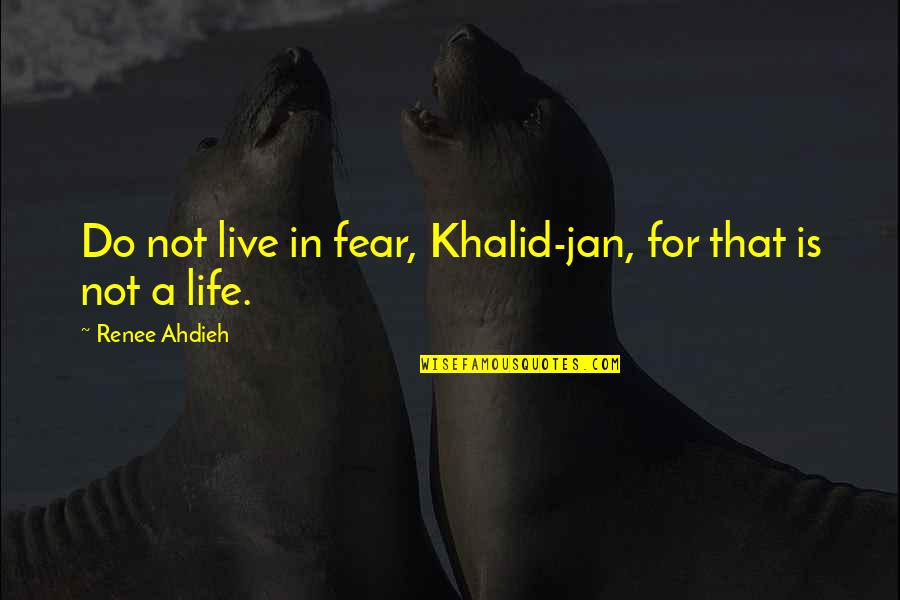 Jalal's Quotes By Renee Ahdieh: Do not live in fear, Khalid-jan, for that