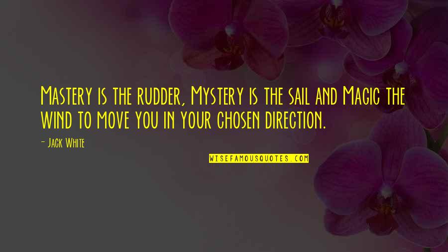 Jalaluddin Muhammad Rumi Quotes By Jack White: Mastery is the rudder, Mystery is the sail