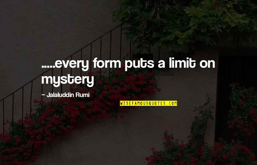 Jalaluddin Quotes By Jalaluddin Rumi: .....every form puts a limit on mystery