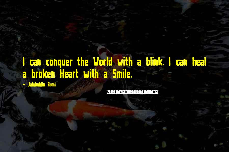 Jalaluddin Rumi quotes: I can conquer the World with a blink. I can heal a broken Heart with a Smile.