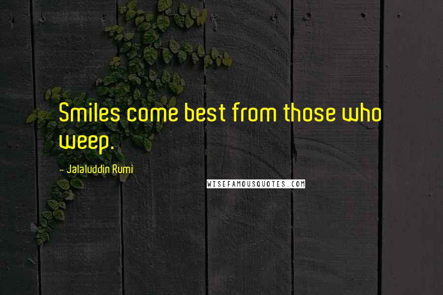 Jalaluddin Rumi quotes: Smiles come best from those who weep.