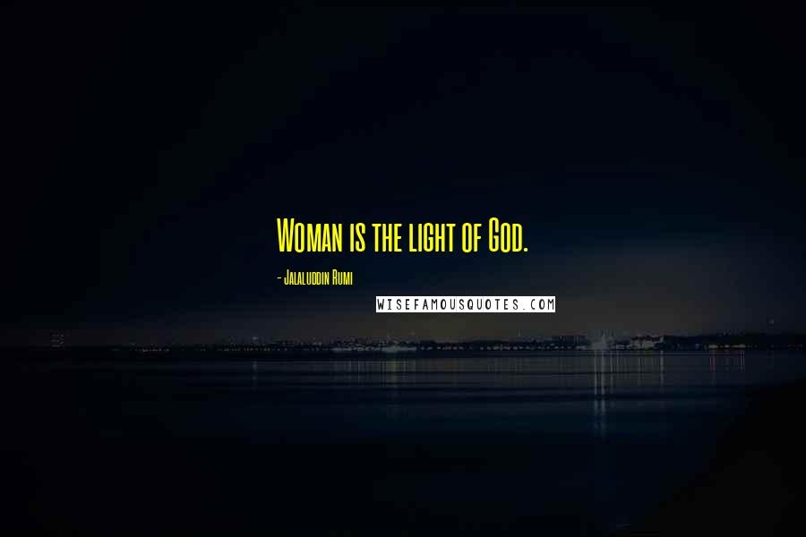 Jalaluddin Rumi quotes: Woman is the light of God.