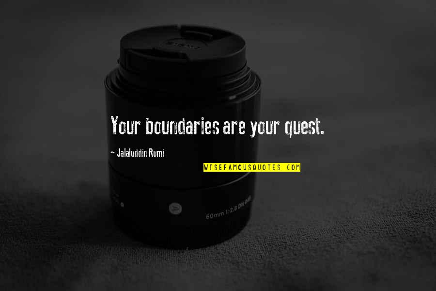 Jalaluddin Rumi Quotes By Jalaluddin Rumi: Your boundaries are your quest.