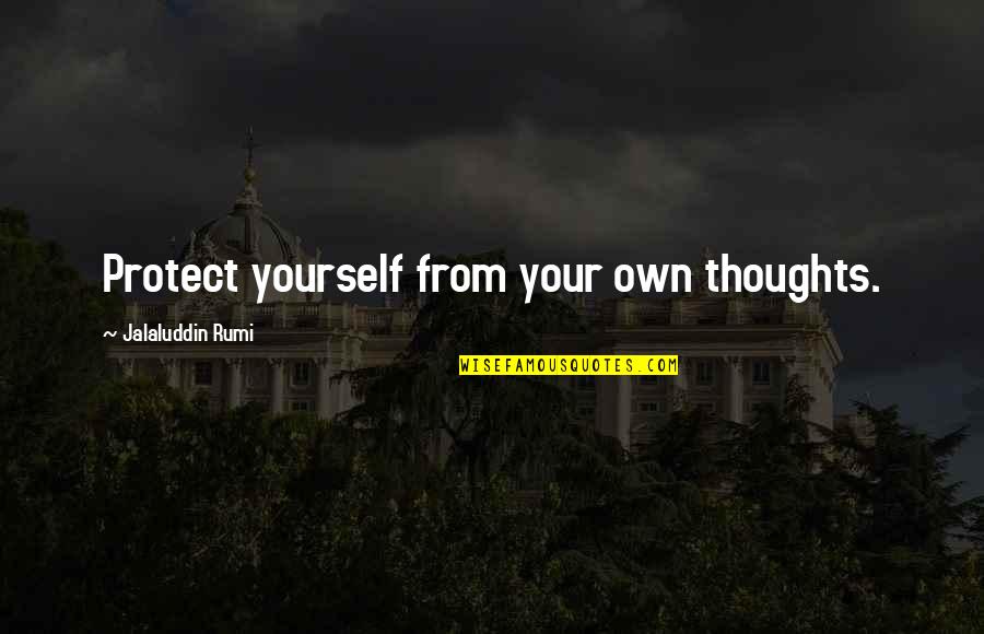 Jalaluddin Rumi Quotes By Jalaluddin Rumi: Protect yourself from your own thoughts.