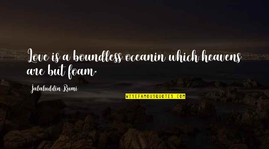 Jalaluddin Rumi Quotes By Jalaluddin Rumi: Love is a boundless oceanin which heavens are