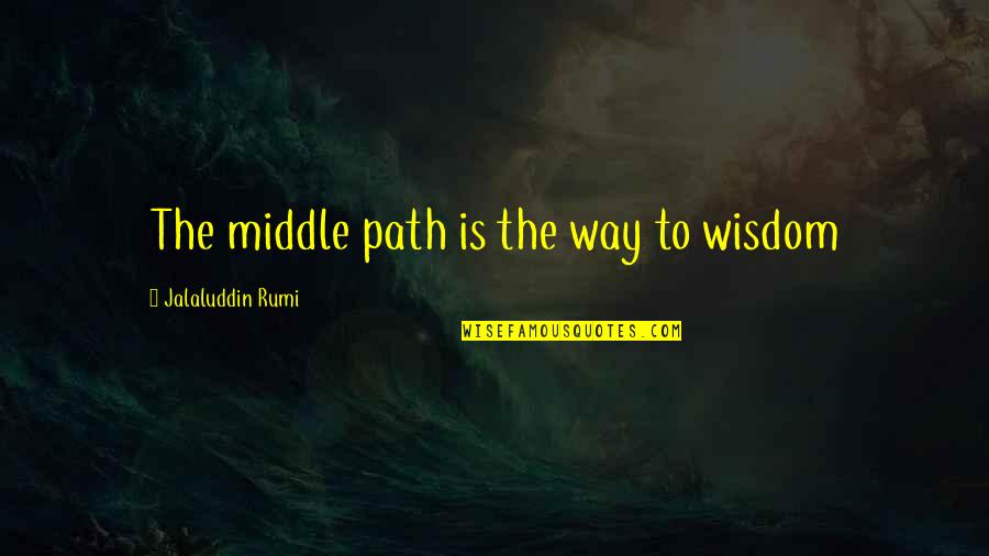 Jalaluddin Rumi Quotes By Jalaluddin Rumi: The middle path is the way to wisdom