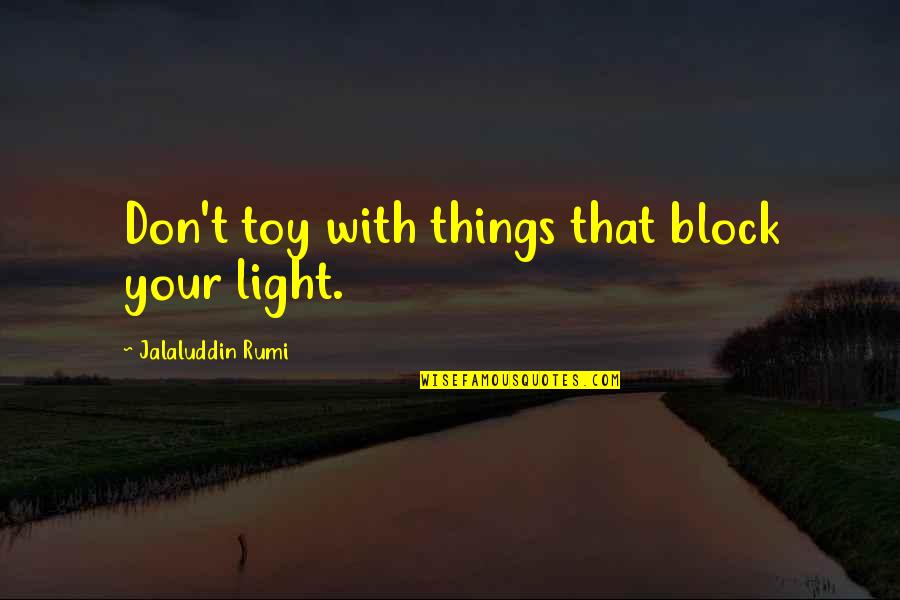 Jalaluddin Rumi Quotes By Jalaluddin Rumi: Don't toy with things that block your light.