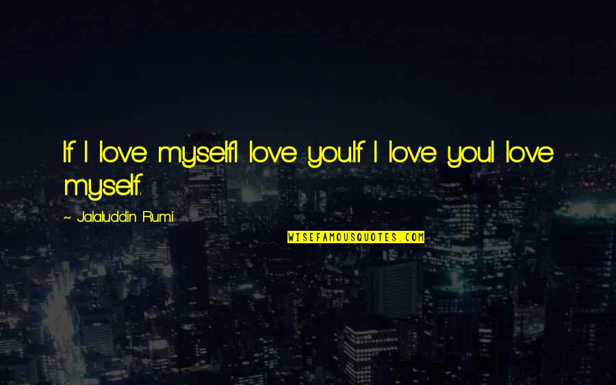 Jalaluddin Rumi Quotes By Jalaluddin Rumi: If I love myselfI love you.If I love