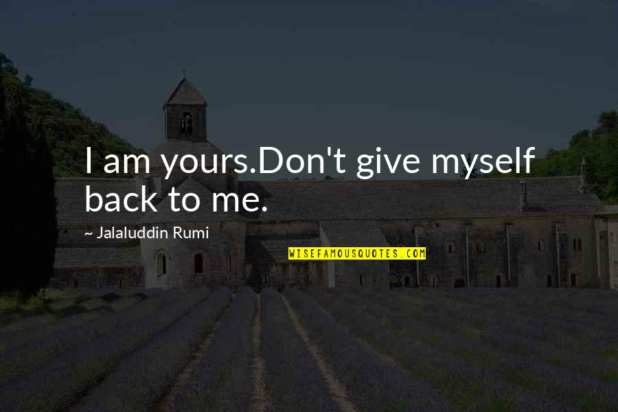 Jalaluddin Rumi Quotes By Jalaluddin Rumi: I am yours.Don't give myself back to me.