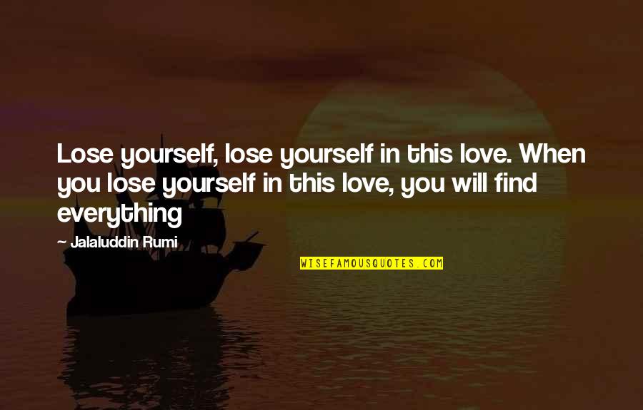 Jalaluddin Rumi Quotes By Jalaluddin Rumi: Lose yourself, lose yourself in this love. When