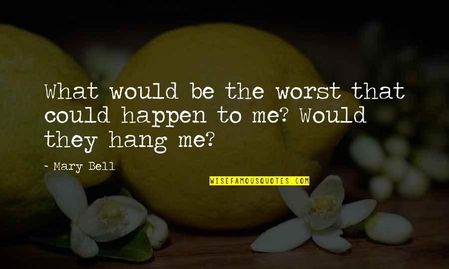 Jalaluddin Suyuti Quotes By Mary Bell: What would be the worst that could happen