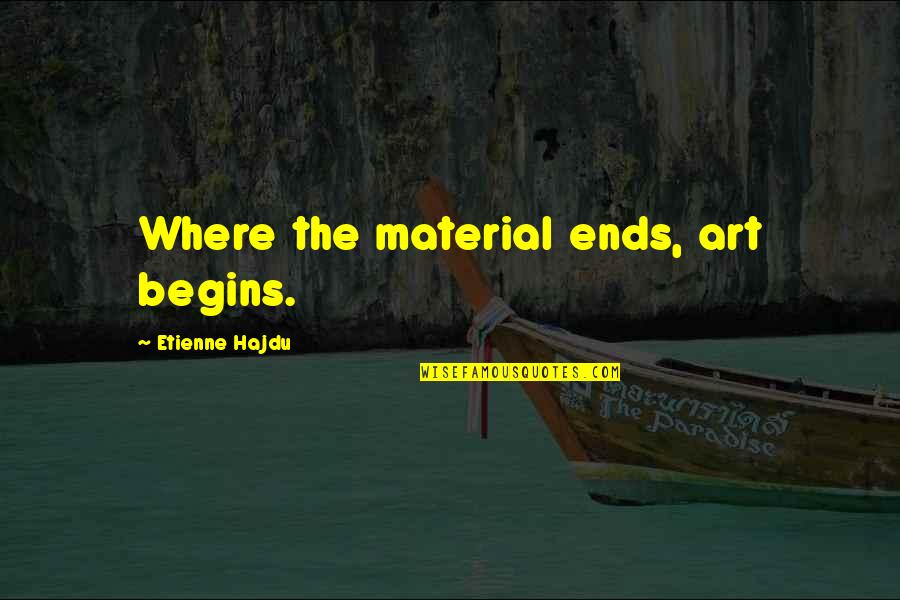 Jalan Kendeth Quotes By Etienne Hajdu: Where the material ends, art begins.
