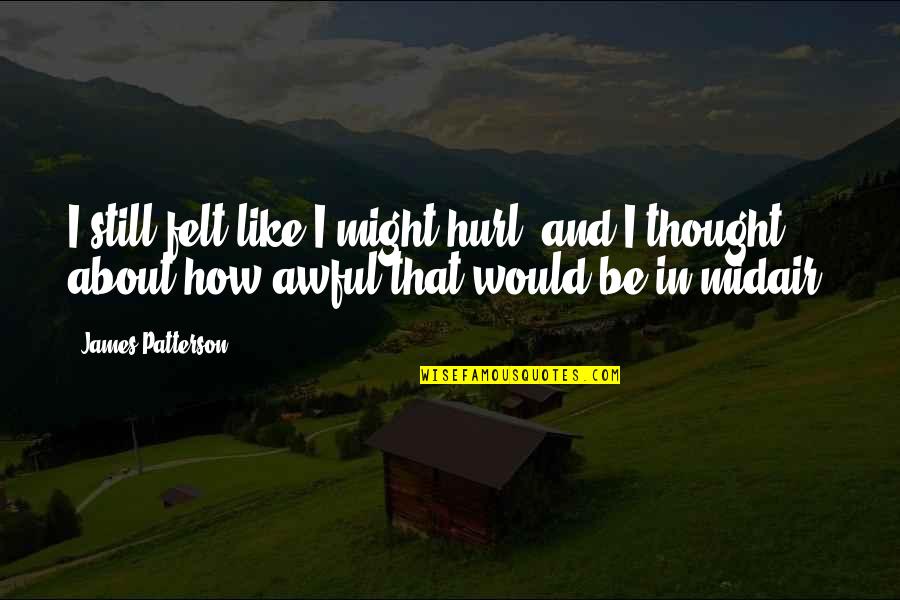 Jalandhar Quotes By James Patterson: I still felt like I might hurl, and