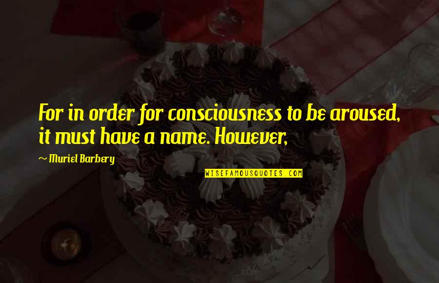 Jalane Johnson Quotes By Muriel Barbery: For in order for consciousness to be aroused,