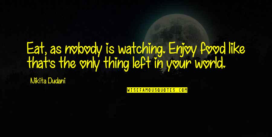 Jalane Johnson Quotes By Nikita Dudani: Eat, as nobody is watching. Enjoy food like Jalane Johnson Quotes By Nikita Dudani: Eat, as nobody is watching. Enjoy food like