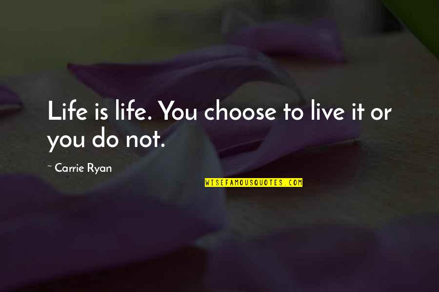 Jalane Schmidt Quotes By Carrie Ryan: Life is life. You choose to live it Jalane Schmidt Quotes By Carrie Ryan: Life is life. You choose to live it