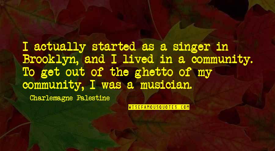 Jalani Quotes By Charlemagne Palestine: I actually started as a singer in Brooklyn,