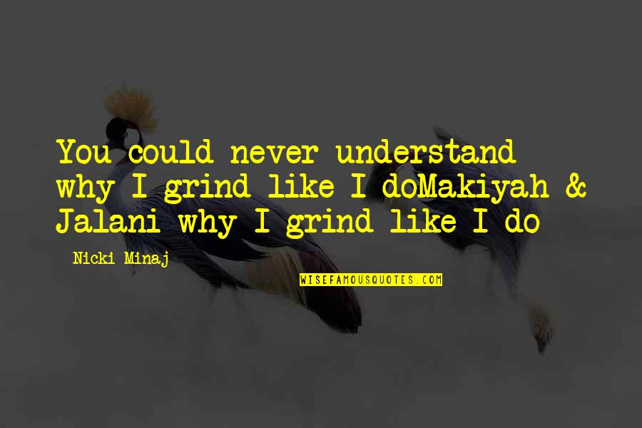 Jalani Quotes By Nicki Minaj: You could never understand why I grind like