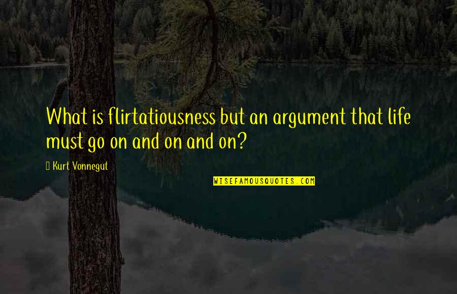 Jalapenos Taco Quotes By Kurt Vonnegut: What is flirtatiousness but an argument that life