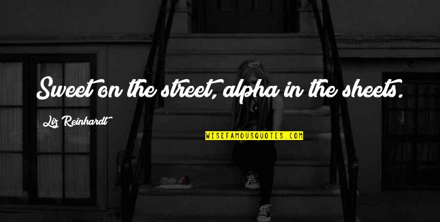 Jalata Quotes By Liz Reinhardt: Sweet on the street, alpha in the sheets. Jalata Quotes By Liz Reinhardt: Sweet on the street, alpha in the sheets.