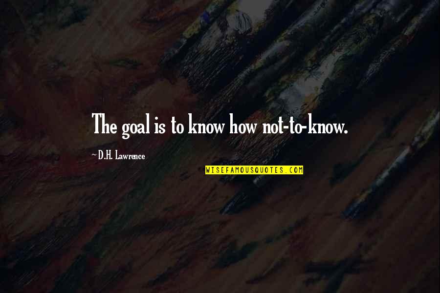 Jalatogel Quotes By D.H. Lawrence: The goal is to know how not-to-know.