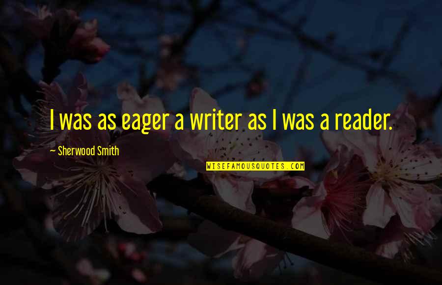 Jalatsid Quotes By Sherwood Smith: I was as eager a writer as I Jalatsid Quotes By Sherwood Smith: I was as eager a writer as I