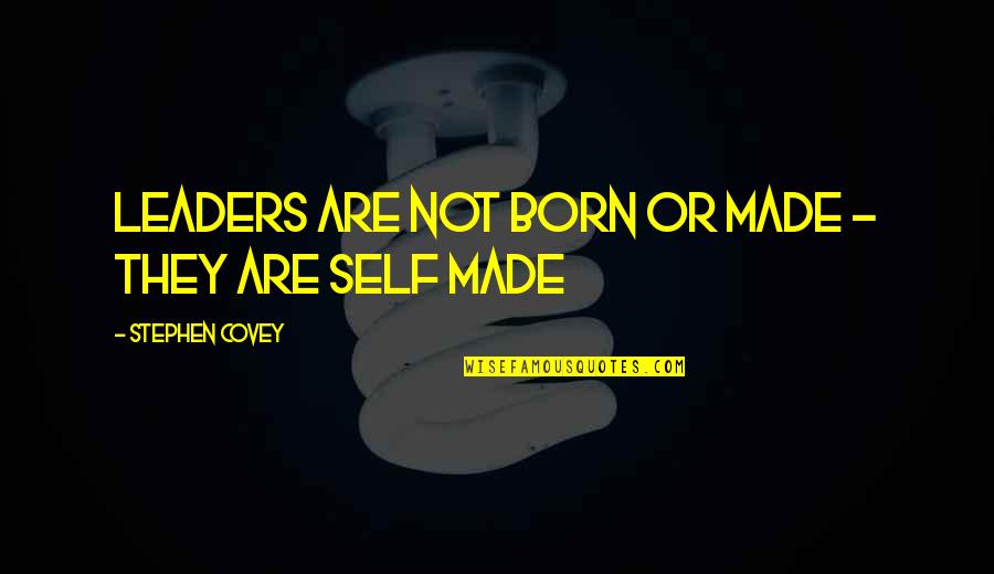 Jalava Beach Quotes By Stephen Covey: Leaders are not born or made - they Jalava Beach Quotes By Stephen Covey: Leaders are not born or made - they