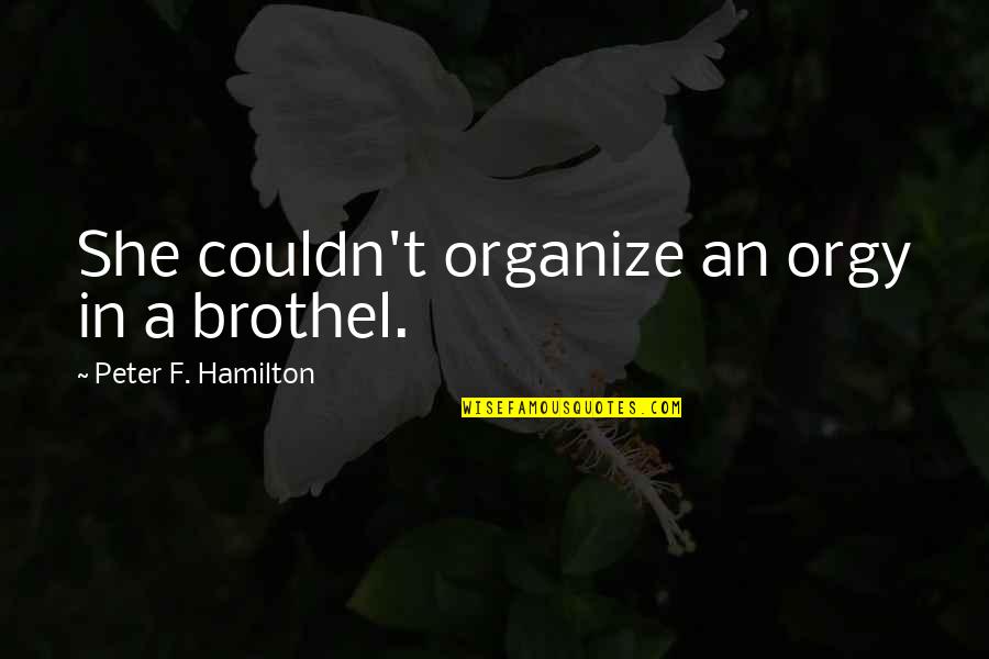 Jalbert Moments Quotes By Peter F. Hamilton: She couldn't organize an orgy in a brothel.