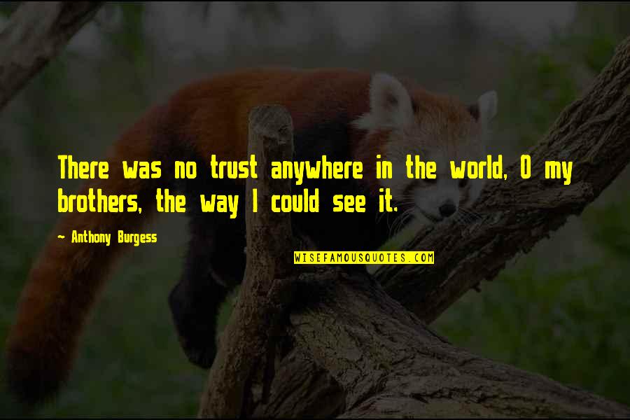 Jald Bazi Quotes By Anthony Burgess: There was no trust anywhere in the world,