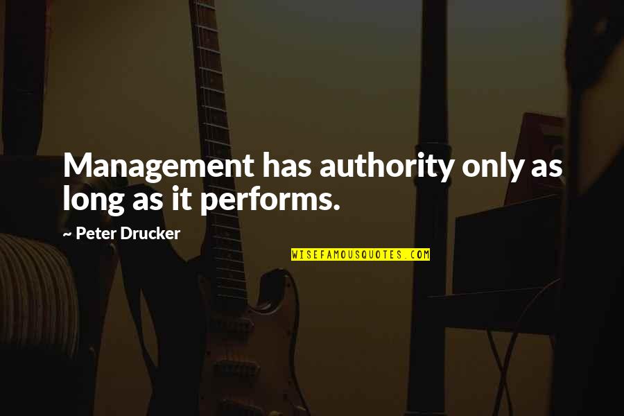 Jald Bazi Quotes By Peter Drucker: Management has authority only as long as it Jald Bazi Quotes By Peter Drucker: Management has authority only as long as it
